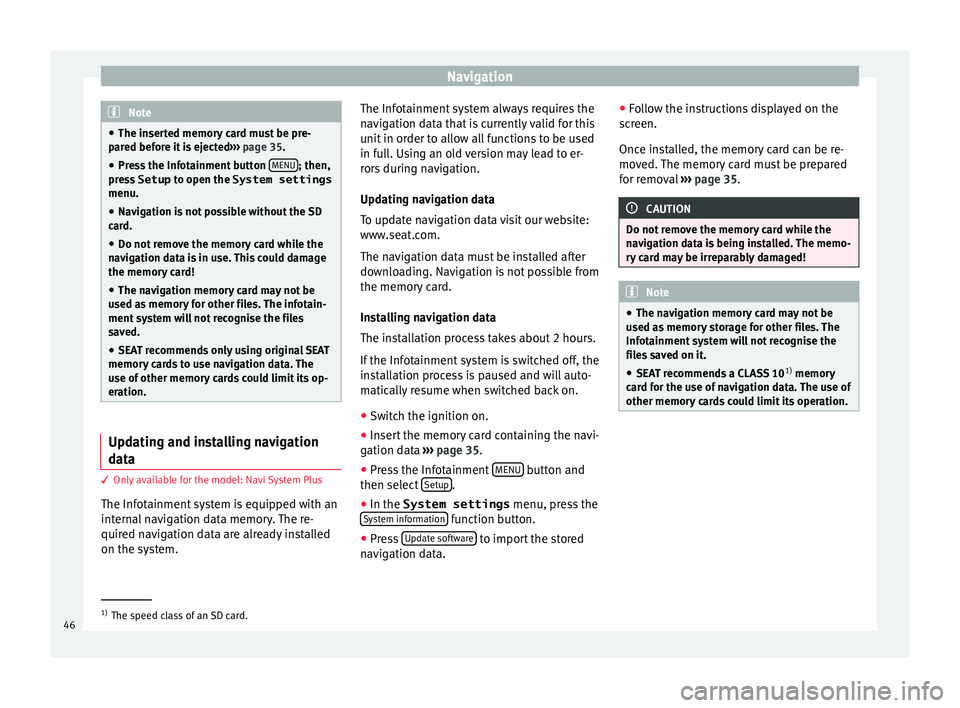 Seat Ibiza SC 2016  MEDIA SYSTEM PLUS - NAVI SYSTEM - NAVI SYSTEM PLUS Navigation
Note
● The inser t
ed memory card must be pre-
pared before it is ejected ››› page 35.
● Press the Infotainment button  MENU ; then,
pre s

s  Setup  to open the System settings
m