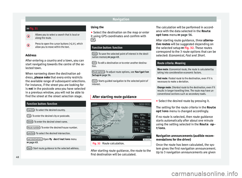 Seat Ibiza SC 2016  MEDIA SYSTEM PLUS - NAVI SYSTEM - NAVI SYSTEM PLUS Navigation››› 
Fig. 31
AAllows you to select a search that is local or
along the route.
BPress to open the cursor buttons (, ), which
allow you to move within the text. Address
Aft
er ent
