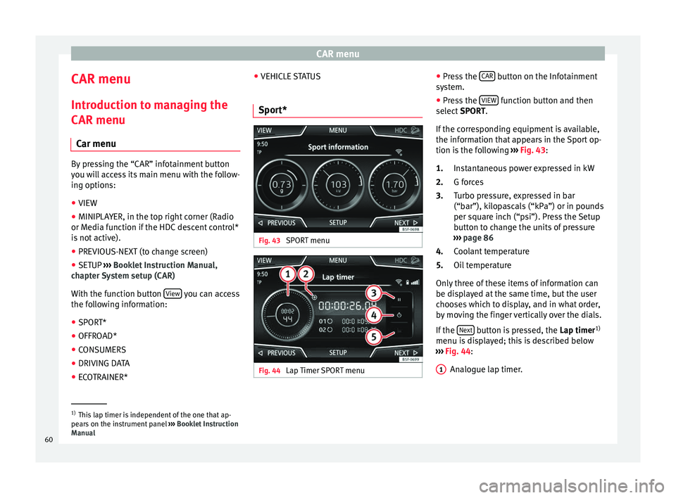 Seat Ibiza SC 2016  MEDIA SYSTEM PLUS - NAVI SYSTEM - NAVI SYSTEM PLUS CAR menu
CAR menu Intr oduction t
o m
anaging the
CAR menu
Car menu By pressing the “CAR” infotainment button
you w
i

ll access its main menu with the follow-
ing options:
● VIEW
● MINIPLAYER