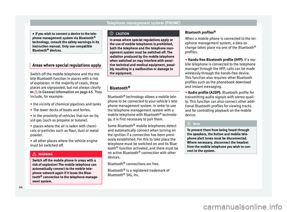 Seat Ibiza SC 2016  MEDIA SYSTEM PLUS - NAVI SYSTEM - NAVI SYSTEM PLUS Telephone management system (PHONE)
●
If y
ou wish to connect a device to the tele-
phone management system via Bluetooth ®
technology, consult the safety warnings in its
instruction manual. Only u