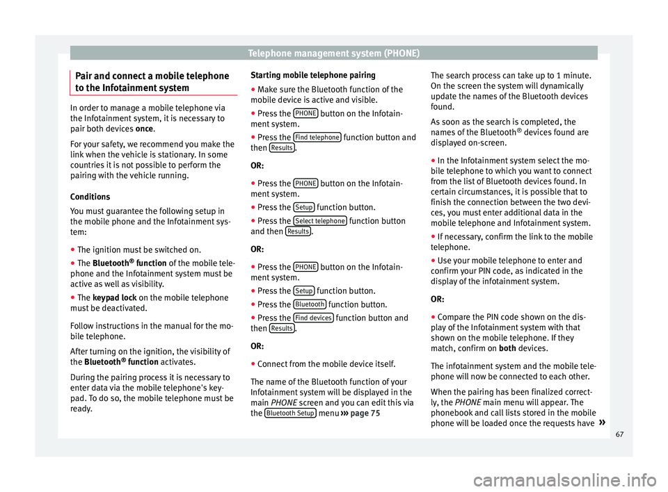Seat Ibiza SC 2016  MEDIA SYSTEM PLUS - NAVI SYSTEM - NAVI SYSTEM PLUS Telephone management system (PHONE)
Pair and connect a mobile telephone
t o the Inf
ot
ainment systemIn order to manage a mobile telephone via
the Infot
ainment

 system, it is necessary to
pair both 