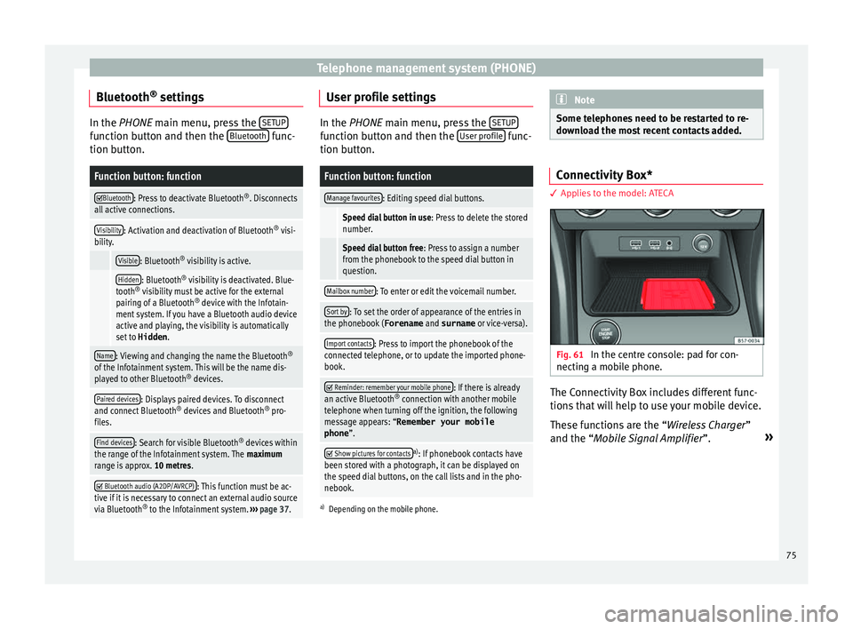 Seat Ibiza SC 2016 MEDIA SYSTEM PLUS - NAVI SYSTEM - NAVI SYSTEM PLUS Telephone management system (PHONE)
Bluetooth ®
settin g
s In the PHONE main menu, pr
e ss the SETUP function button and then the
Bluetooth func-
tion butt on.
Function button: function
Blueto Seat Ibiza SC 2016 MEDIA SYSTEM PLUS - NAVI SYSTEM - NAVI SYSTEM PLUS Telephone management system (PHONE)
Bluetooth ®
settin g
s In the PHONE main menu, pr
e ss the SETUP function button and then the
Bluetooth func-
tion butt on.
Function button: function
Blueto