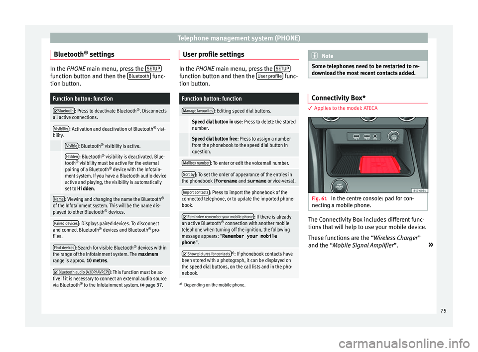 Seat Ibiza SC 2016  MEDIA SYSTEM PLUS - NAVI SYSTEM - NAVI SYSTEM PLUS Telephone management system (PHONE)
Bluetooth ®
 settin g
s In the PHONE main menu, pr
e ss the SETUP function button and then the 
Bluetooth  func-
tion butt on.
Function button: function 
Blueto