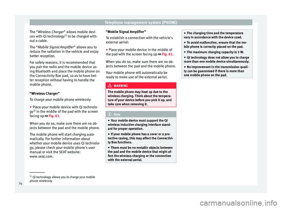 Seat Ibiza SC 2016  MEDIA SYSTEM PLUS - NAVI SYSTEM - NAVI SYSTEM PLUS Telephone management system (PHONE)
The “W ireless Charger
” al
lo ws mobile devi-
ces with Qi technology 1)
 to be charged with-
out a cable.
The “Mobile Signal Amplifier” allows you to
reduc
