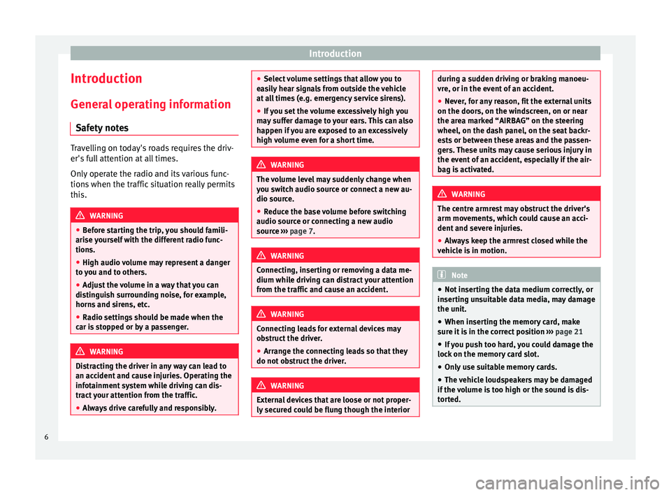 Seat Ibiza SC 2016  MEDIA SYSTEM TOUCH - COLOUR Introduction
Introduction Gener a
l operating information
Safety notes Travelling on today's roads requires the driv-
er's
 f

ull attention at all times.
Only operate the radio and its variou