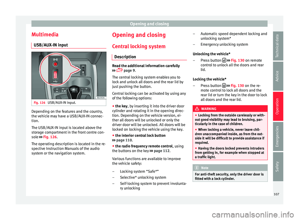 Seat Ibiza ST 2016 Owners manual Opening and closing
Multimedia USB/A UX
-IN inp ut Fig. 126
USB/AUX-IN input. Depending on the features and the country,
the
v
ehic l
e may have a USB/AUX-IN connec-
tion.
The USB/AUX-IN input is lo Seat Ibiza ST 2016 Owners manual Opening and closing
Multimedia USB/A UX
-IN inp ut Fig. 126
USB/AUX-IN input. Depending on the features and the country,
the
v
ehic l
e may have a USB/AUX-IN connec-
tion.
The USB/AUX-IN input is lo