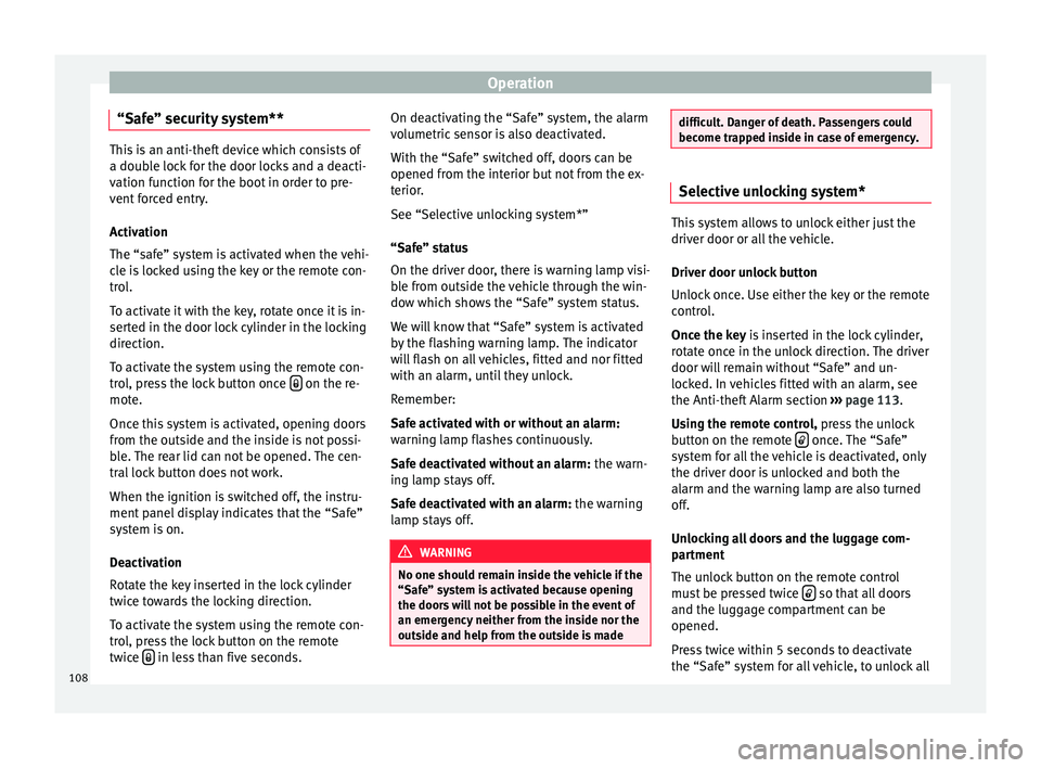 Seat Ibiza ST 2016 Owners manual Operation
“Safe” security system** This is an anti-theft device which consists of
a double loc
k
for the door locks and a deacti-
vation function for the boot in order to pre-
vent forced entry.
Seat Ibiza ST 2016 Owners manual Operation
“Safe” security system** This is an anti-theft device which consists of
a double loc
k
for the door locks and a deacti-
vation function for the boot in order to pre-
vent forced entry.