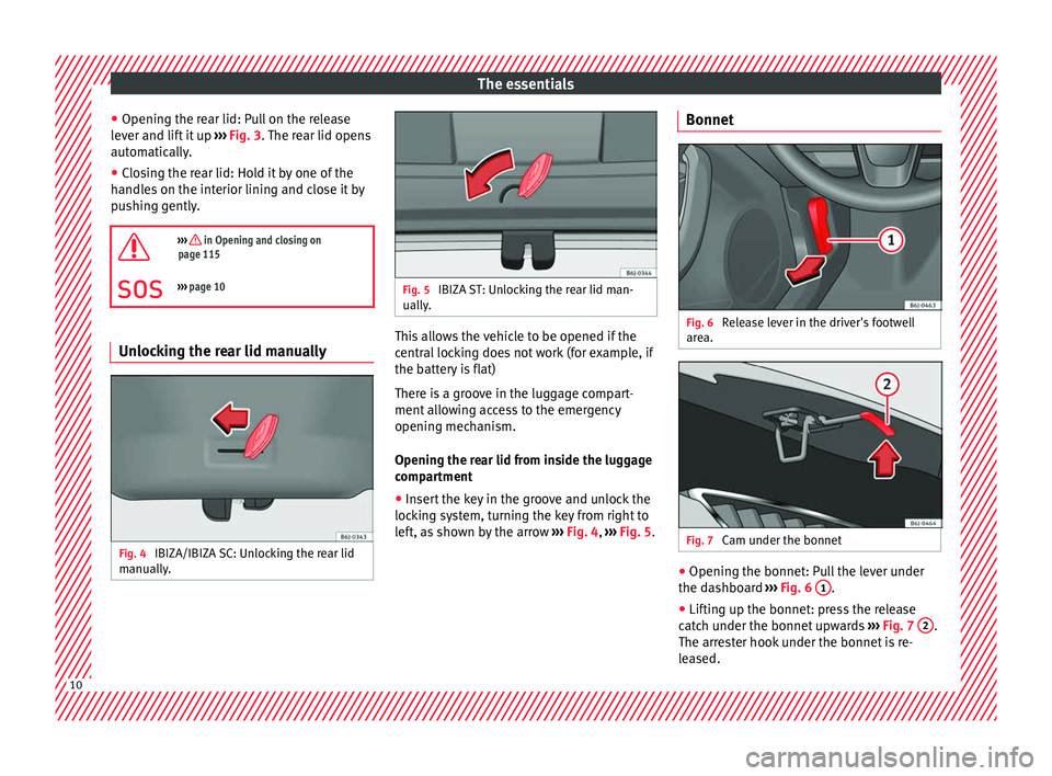 Seat Ibiza ST 2016 User Guide The essentials
● Openin g the r
ear lid: P
ull on the release
lever and lift it up  ››› Fig. 3. The rear lid opens
automatically.
● Closing the rear lid: Hold it by one of the
handles
  on t