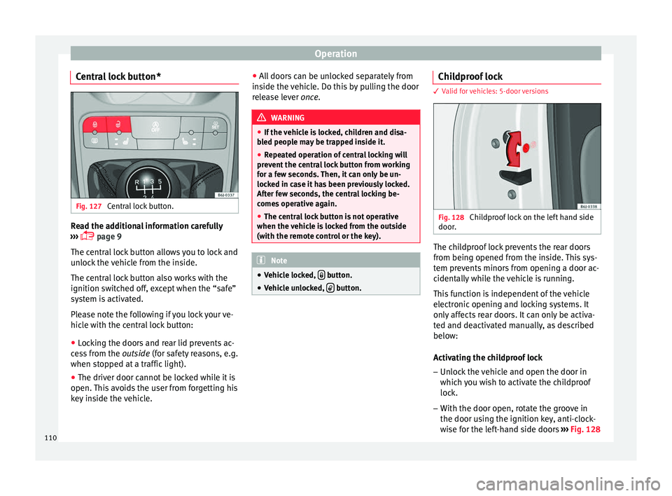 Seat Ibiza ST 2016 Owners manual Operation
Central lock button* Fig. 127
Central lock button. Read the additional information carefully
› ›
›
p
age 9
The central lock button allows you to lock and
unlock the vehicle from Seat Ibiza ST 2016 Owners manual Operation
Central lock button* Fig. 127
Central lock button. Read the additional information carefully
› ›
›
p
age 9
The central lock button allows you to lock and
unlock the vehicle from