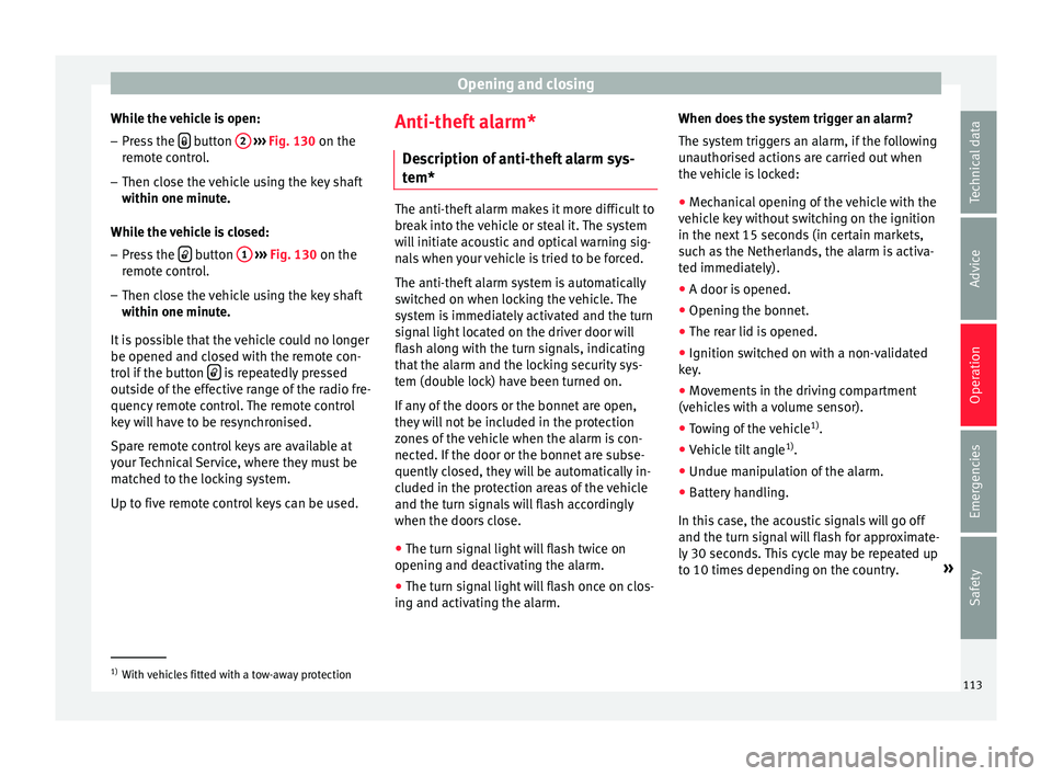 Seat Ibiza ST 2016 Owners manual Opening and closing
While the vehicle is open:
– Press the button
2
› ››
Fig. 130
on the
r emot
e control.
– Then close the vehicle using the key shaft
within one minute.
Whil
e Seat Ibiza ST 2016 Owners manual Opening and closing
While the vehicle is open:
– Press the button
2
› ››
Fig. 130
on the
r emot
e control.
– Then close the vehicle using the key shaft
within one minute.
Whil
e