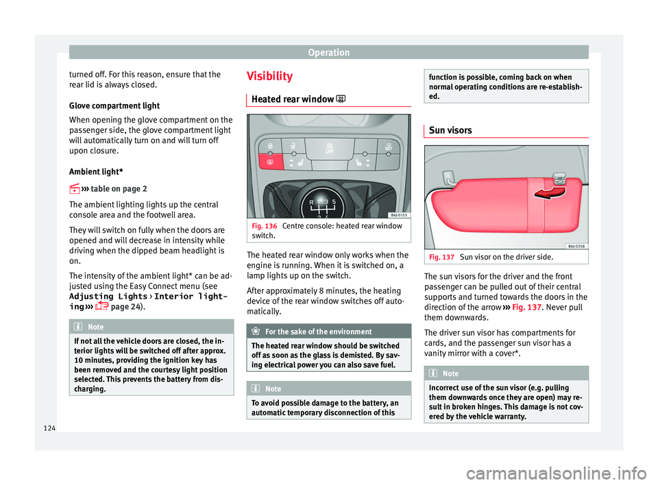 Seat Ibiza ST 2016 Owners manual Operation
turned off. For this reason, ensure that the
r e
ar lid i s
always closed.
Glove compartment light
When opening the glove compartment on the
passenger side, the glove compartment light
will Seat Ibiza ST 2016 Owners manual Operation
turned off. For this reason, ensure that the
r e
ar lid i s
always closed.
Glove compartment light
When opening the glove compartment on the
passenger side, the glove compartment light
will