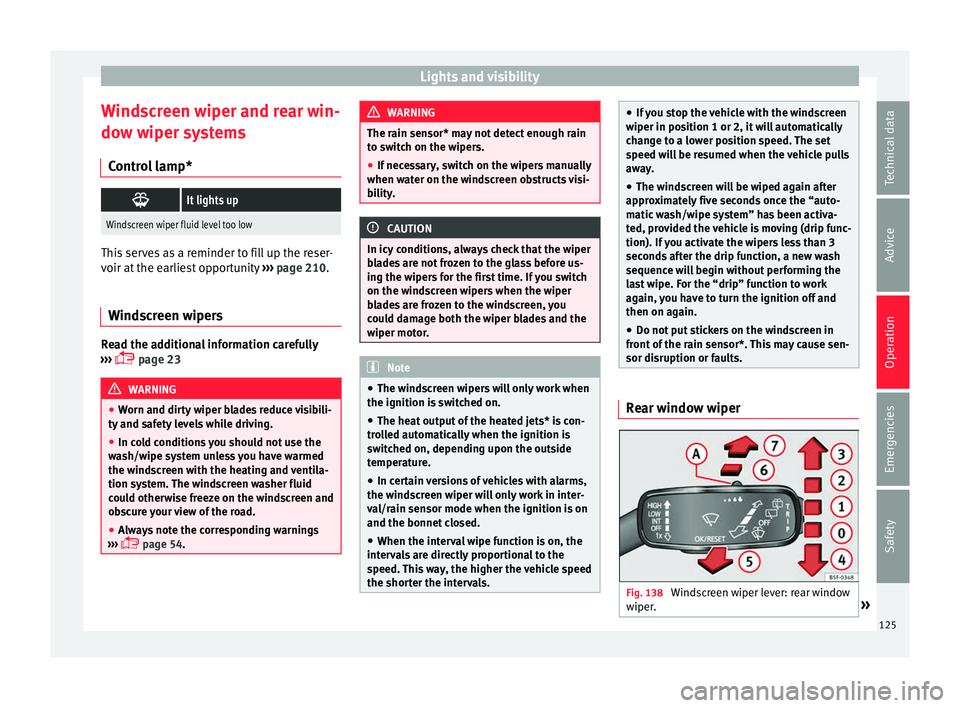 Seat Ibiza ST 2016 Owners manual Lights and visibility
Windscreen wiper and rear win-
do w w
iper sy s
tems
Control lamp*
It lights up
Windscreen wiper fluid level too low
This serves as a reminder to fill up the reser-
voir at t Seat Ibiza ST 2016 Owners manual Lights and visibility
Windscreen wiper and rear win-
do w w
iper sy s
tems
Control lamp*
It lights up
Windscreen wiper fluid level too low
This serves as a reminder to fill up the reser-
voir at t