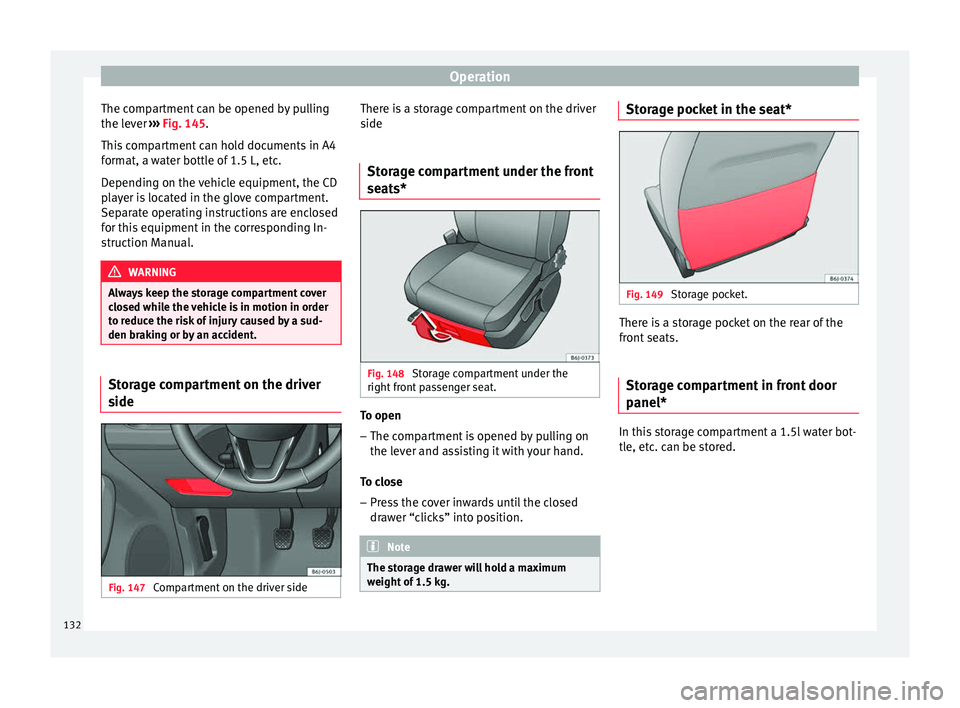 Seat Ibiza ST 2016 Owners manual Operation
The compartment can be opened by pulling
the l ev
er ››
› Fig. 145.
This compartment can hold documents in A4
format, a water bottle of 1.5 L, etc.
Depending on the vehicle equipment, Seat Ibiza ST 2016 Owners manual Operation
The compartment can be opened by pulling
the l ev
er ››
› Fig. 145.
This compartment can hold documents in A4
format, a water bottle of 1.5 L, etc.
Depending on the vehicle equipment,