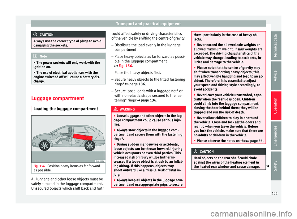 Seat Ibiza ST 2016 Owners manual Transport and practical equipment
CAUTION
Always use the correct type of plugs to avoid
damagin g the soc
kets.Note
â— The power soc k
ets will only work with the
ignition on.
â— The use of electri Seat Ibiza ST 2016 Owners manual Transport and practical equipment
CAUTION
Always use the correct type of plugs to avoid
damagin g the soc
kets.Note
â— The power soc k
ets will only work with the
ignition on.
â— The use of electri