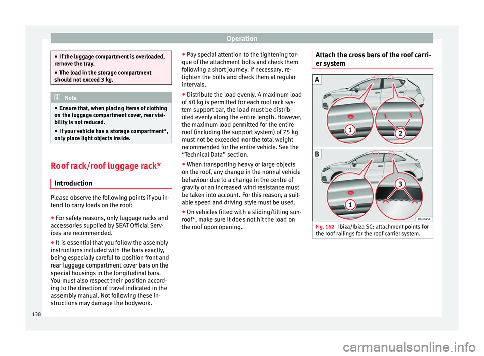 Seat Ibiza ST 2016 Owners manual Operation
â—
If the lugg ag
e compartment is overloaded,
remove the tray.
â— The load in the storage compartment
should not e
xceed 3 kg. Note
â— En sur e th
at, when placing items of clothing
on Seat Ibiza ST 2016 Owners manual Operation
â—
If the lugg ag
e compartment is overloaded,
remove the tray.
â— The load in the storage compartment
should not e
xceed 3 kg. Note
â— En sur e th
at, when placing items of clothing
on