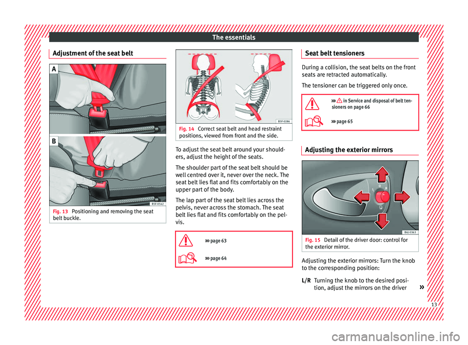 Seat Ibiza ST 2016 User Guide The essentials
Adjustment of the seat belt Fig. 13 
Positioning and removing the seat
belt  b
uc k
le. Fig. 14 
Correct seat belt and head restraint
position s, 

viewed from front and the side. To ad