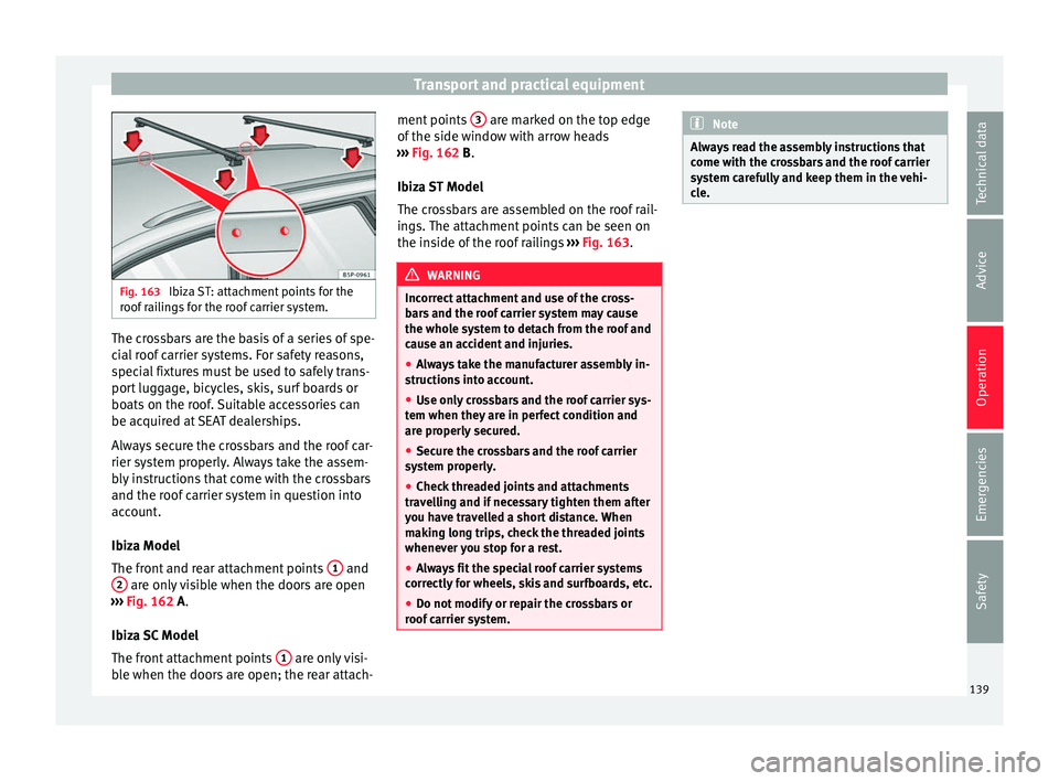 Seat Ibiza ST 2016 Owners manual Transport and practical equipment
Fig. 163
Ibiza ST: attachment points for the
roof r ai
lings for the roof carrier system. The crossbars are the basis of a series of spe-
c
i
al r
oof carrier syst Seat Ibiza ST 2016 Owners manual Transport and practical equipment
Fig. 163
Ibiza ST: attachment points for the
roof r ai
lings for the roof carrier system. The crossbars are the basis of a series of spe-
c
i
al r
oof carrier syst