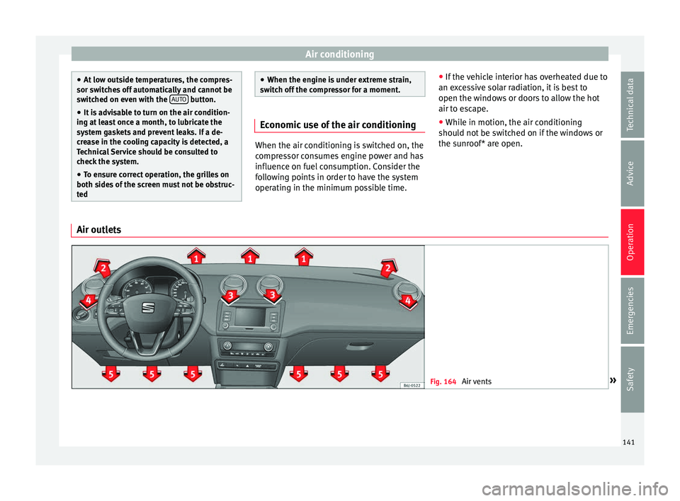 Seat Ibiza ST 2016 Owners manual Air conditioning
●
At low out s
ide temperatures, the compres-
sor switches off automatically and cannot be
switched on even with the AUTO button.
● It is advisable to turn on the air condition- Seat Ibiza ST 2016 Owners manual Air conditioning
●
At low out s
ide temperatures, the compres-
sor switches off automatically and cannot be
switched on even with the AUTO button.
● It is advisable to turn on the air condition-