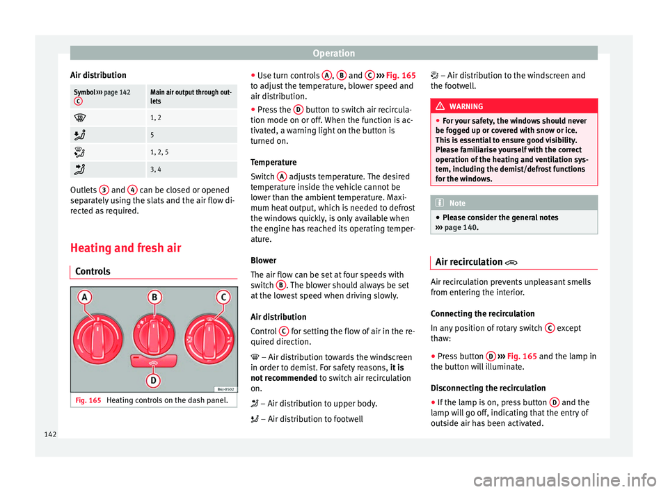 Seat Ibiza ST 2016 Owners manual Operation
Air distributionSymbol ››› page 142
CMain air output through out-
lets
1, 2
5
1, 2, 5
3, 4
Outlets
3 and
4 can be closed or opened
separat ely
using the slats an Seat Ibiza ST 2016 Owners manual Operation
Air distributionSymbol ››› page 142
CMain air output through out-
lets
1, 2
5
1, 2, 5
3, 4
Outlets
3 and
4 can be closed or opened
separat ely
using the slats an