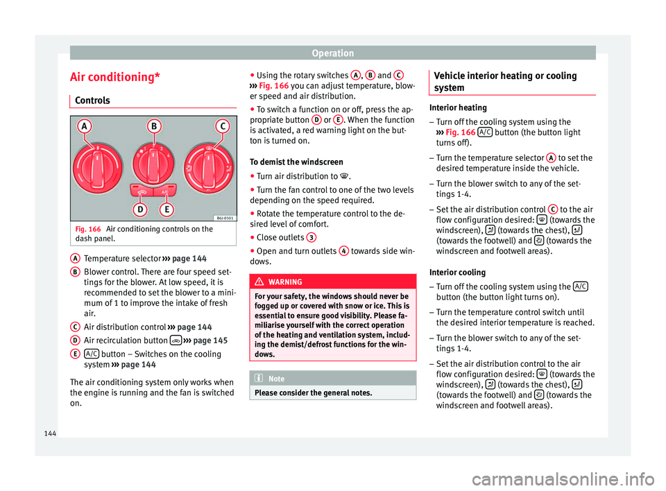 Seat Ibiza ST 2016 Owners manual Operation
Air conditioning* C ontr
ol
s Fig. 166
Air conditioning controls on the
d a
sh p anel
. Temperature selector
››
›
p
age 144
Blower control. There are four speed set-
tings for the Seat Ibiza ST 2016 Owners manual Operation
Air conditioning* C ontr
ol
s Fig. 166
Air conditioning controls on the
d a
sh p anel
. Temperature selector
››
›
p
age 144
Blower control. There are four speed set-
tings for the
