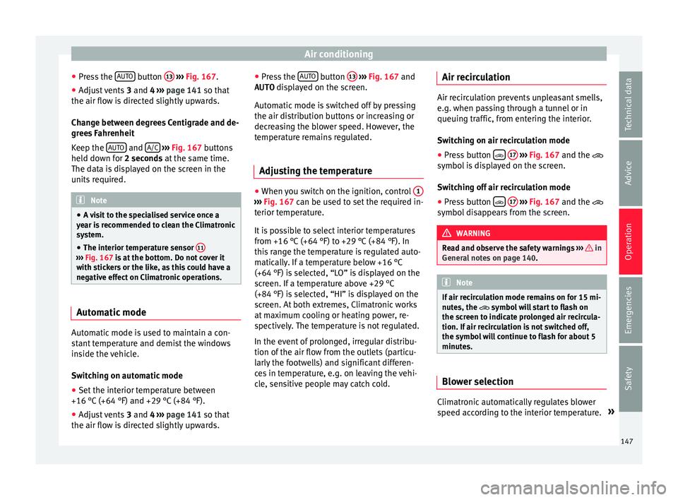 Seat Ibiza ST 2016 Owners manual Air conditioning
● Pr e
ss
the AUTO button
13
› ››
Fig. 167
.
● Adju s
t vents 3 and 4 ››› p
age 141 so that
the air flow is directed slightly upwards.
Change between degrees Seat Ibiza ST 2016 Owners manual Air conditioning
● Pr e
ss
the AUTO button
13
› ››
Fig. 167
.
● Adju s
t vents 3 and 4 ››› p
age 141 so that
the air flow is directed slightly upwards.
Change between degrees