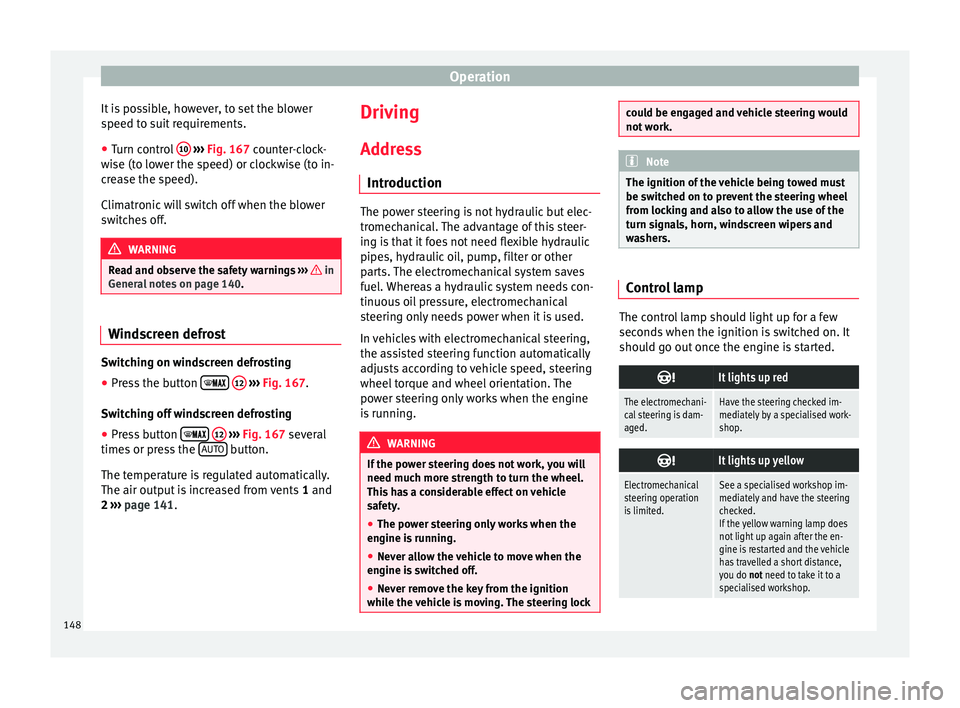 Seat Ibiza ST 2016 Owners manual Operation
It is possible, however, to set the blower
s peed t
o suit
requirements.
● Turn control 10
› ››
Fig. 167
cou
nter-clock-
wise (to lower the speed) or clockwise (to in-
crease Seat Ibiza ST 2016 Owners manual Operation
It is possible, however, to set the blower
s peed t
o suit
requirements.
● Turn control 10
› ››
Fig. 167
cou
nter-clock-
wise (to lower the speed) or clockwise (to in-
crease