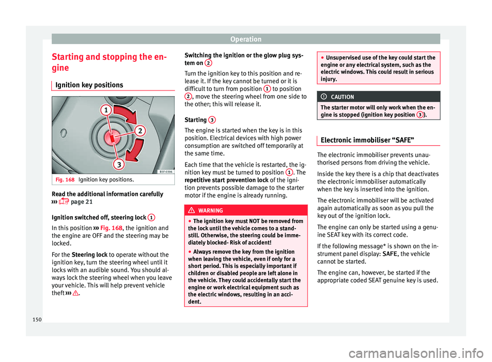 Seat Ibiza ST 2016 Owners manual Operation
Starting and stopping the en-
gine Ignition k ey
po s
itionsFig. 168
Ignition key positions. Read the additional information carefully
› ›
›
p
age 21
Ignition switched off, ste Seat Ibiza ST 2016 Owners manual Operation
Starting and stopping the en-
gine Ignition k ey
po s
itionsFig. 168
Ignition key positions. Read the additional information carefully
› ›
›
p
age 21
Ignition switched off, ste