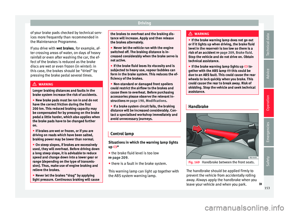 Seat Ibiza ST 2016 Owners manual Driving
of your brake pads checked by technical serv-
ic e
s mor
e frequently than recommended in
the Maintenance Programme.
If you drive with wet brakes, for example, af-
ter crossing areas of water Seat Ibiza ST 2016 Owners manual Driving
of your brake pads checked by technical serv-
ic e
s mor
e frequently than recommended in
the Maintenance Programme.
If you drive with wet brakes, for example, af-
ter crossing areas of water