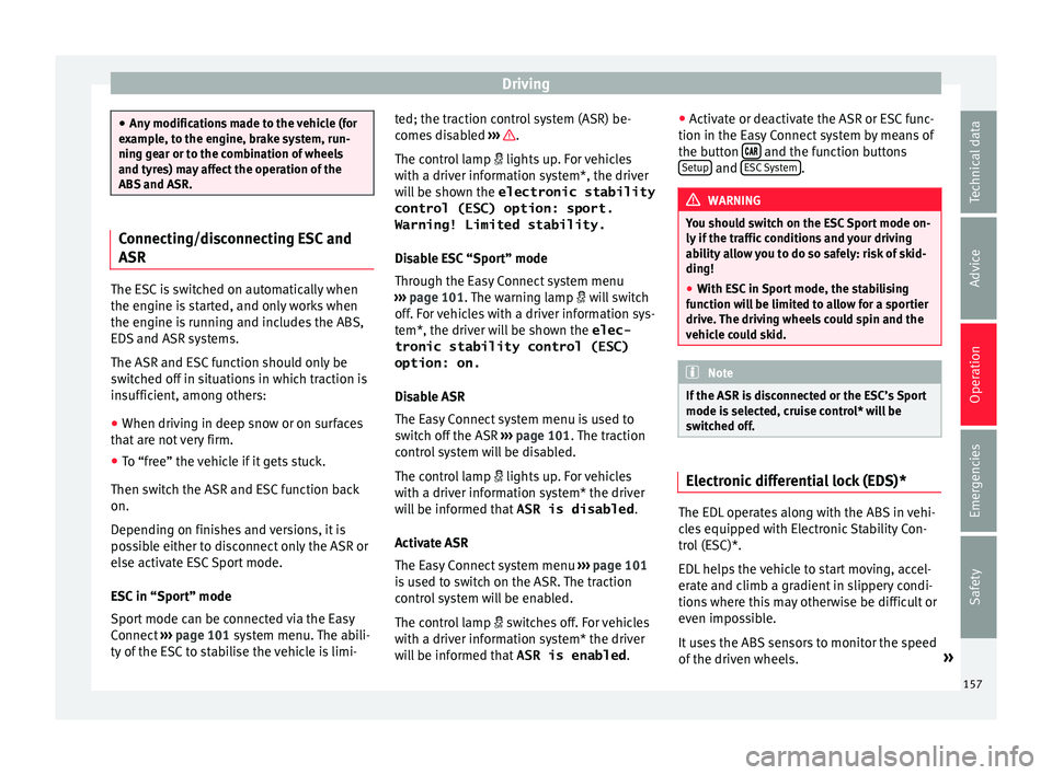 Seat Ibiza ST 2016 Owners manual Driving
●
Any modific ation
s made to the vehicle (for
example, to the engine, brake system, run-
ning gear or to the combination of wheels
and tyres) may affect the operation of the
ABS and ASR. Co Seat Ibiza ST 2016 Owners manual Driving
●
Any modific ation
s made to the vehicle (for
example, to the engine, brake system, run-
ning gear or to the combination of wheels
and tyres) may affect the operation of the
ABS and ASR. Co