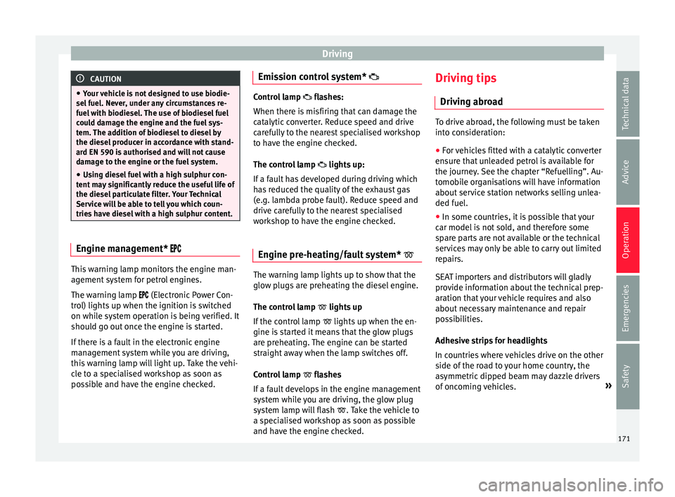 Seat Ibiza ST 2016 Owners manual Driving
CAUTION
● Your v ehic
le is not designed to use biodie-
sel fuel. Never, under any circumstances re-
fuel with biodiesel. The use of biodiesel fuel
could damage the engine and the fuel sys-
Seat Ibiza ST 2016 Owners manual Driving
CAUTION
● Your v ehic
le is not designed to use biodie-
sel fuel. Never, under any circumstances re-
fuel with biodiesel. The use of biodiesel fuel
could damage the engine and the fuel sys-