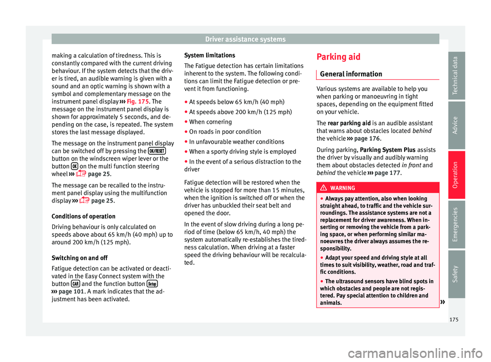 Seat Ibiza ST 2016  Owners manual Driver assistance systems
making a calculation of tiredness. This is
c on
st
antly compared with the current driving
behaviour. If the system detects that the driv-
er is tired, an audible warning is 