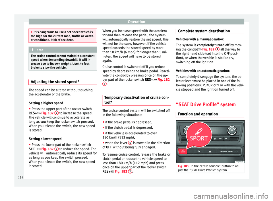 Seat Ibiza ST 2016 Owners manual Operation
●
It is d
angerous to use a set speed which is
too high for the current road, traffic or weath-
er conditions. Risk of accident. Note
The cruise control cannot maintain a constant
s peed Seat Ibiza ST 2016 Owners manual Operation
●
It is d
angerous to use a set speed which is
too high for the current road, traffic or weath-
er conditions. Risk of accident. Note
The cruise control cannot maintain a constant
s peed
