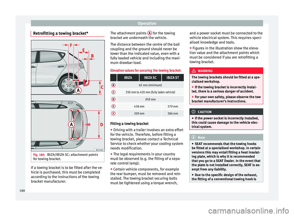 Seat Ibiza ST 2016 Owners manual Operation
Retrofitting a towing bracket* Fig. 184
IBIZA/IBIZA SC: attachment points
f or t
ow
ing bracket. If a towing bracket is to be fitted after the ve-
hic
l
e i s
purchased, this must be comp Seat Ibiza ST 2016 Owners manual Operation
Retrofitting a towing bracket* Fig. 184
IBIZA/IBIZA SC: attachment points
f or t
ow
ing bracket. If a towing bracket is to be fitted after the ve-
hic
l
e i s
purchased, this must be comp