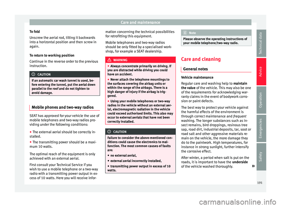 Seat Ibiza ST 2016 Owners manual Care and maintenance
To fold
Un s
cr
ew the aerial rod, tilting it backwards
into a horizontal position and then screw in
again.
To return to working position
Continue in the reverse order to the prev Seat Ibiza ST 2016 Owners manual Care and maintenance
To fold
Un s
cr
ew the aerial rod, tilting it backwards
into a horizontal position and then screw in
again.
To return to working position
Continue in the reverse order to the prev