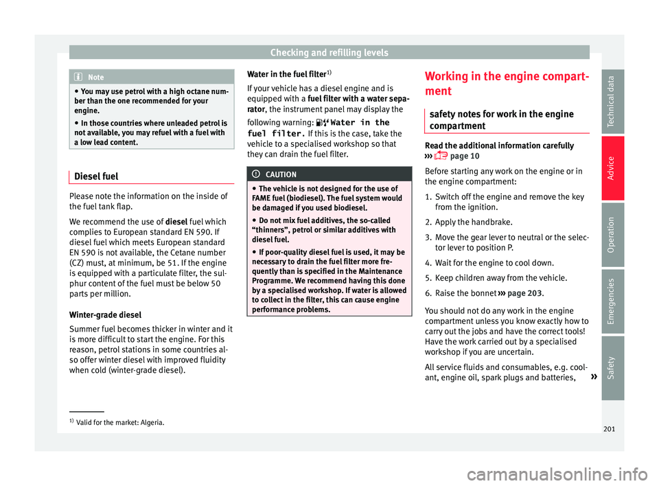 Seat Ibiza ST 2016 Owners manual Checking and refilling levels
Note
● You ma y
use petrol with a high octane num-
ber than the one recommended for your
engine.
● In those countries where unleaded petrol is
not avail
able, you m Seat Ibiza ST 2016 Owners manual Checking and refilling levels
Note
● You ma y
use petrol with a high octane num-
ber than the one recommended for your
engine.
● In those countries where unleaded petrol is
not avail
able, you m