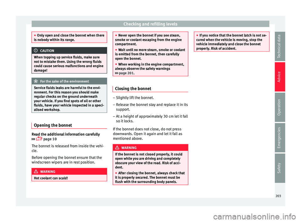 Seat Ibiza ST 2016 Owners manual Checking and refilling levels
●
Only open and c lo
se the bonnet when there
is nobody within its range. CAUTION
When topping up service fluids, make sure
not to mi s
take them. Using the wrong flu Seat Ibiza ST 2016 Owners manual Checking and refilling levels
●
Only open and c lo
se the bonnet when there
is nobody within its range. CAUTION
When topping up service fluids, make sure
not to mi s
take them. Using the wrong flu