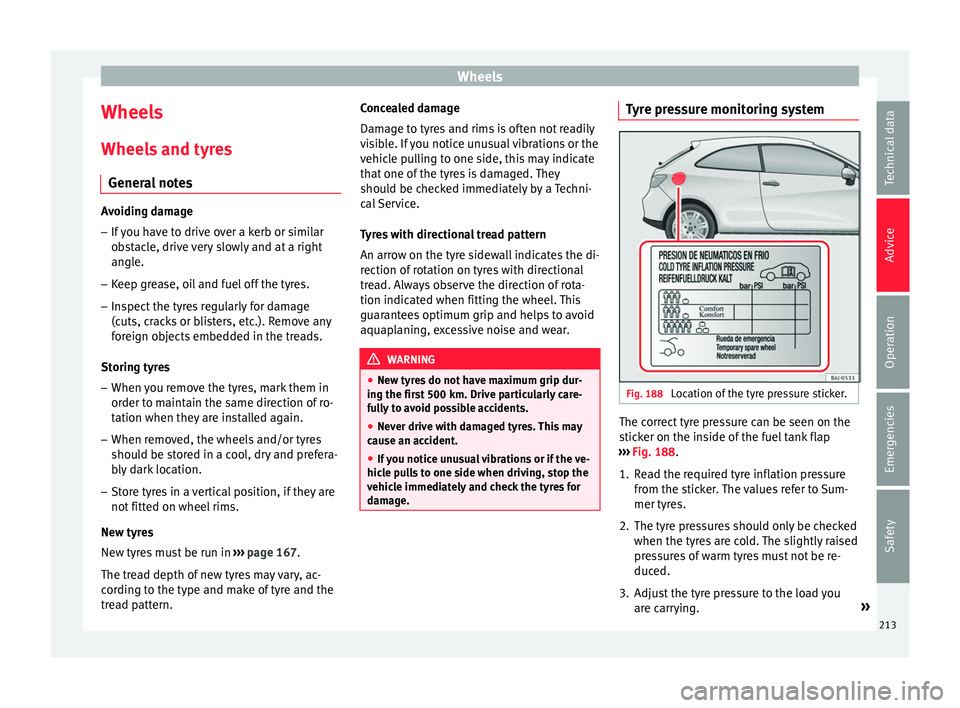 Seat Ibiza ST 2016 Owners manual Wheels
Wheels
Wheel s
and ty r
es
General notes Avoiding damage
– If you have to drive over a kerb or similar
obs t
acle, drive very slowly and at a right
angle.
– Keep grease, oil and fuel off Seat Ibiza ST 2016 Owners manual Wheels
Wheels
Wheel s
and ty r
es
General notes Avoiding damage
– If you have to drive over a kerb or similar
obs t
acle, drive very slowly and at a right
angle.
– Keep grease, oil and fuel off