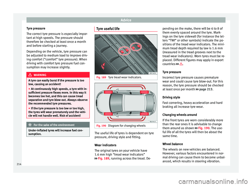 Seat Ibiza ST 2016 Owners manual Advice
Tyre pressure
The c orr
ect ty
re pressure is especially impor-
tant at high speeds. The pressure should
therefore be checked at least once a month
and before starting a journey.
Depending on Seat Ibiza ST 2016 Owners manual Advice
Tyre pressure
The c orr
ect ty
re pressure is especially impor-
tant at high speeds. The pressure should
therefore be checked at least once a month
and before starting a journey.
Depending on