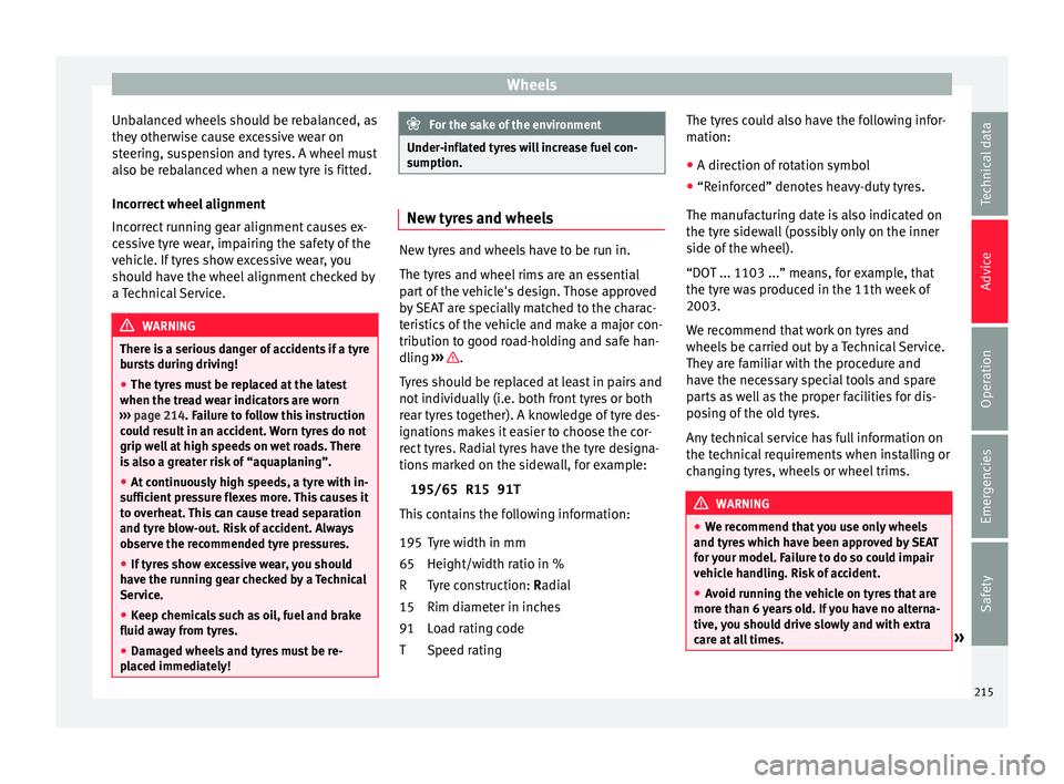 Seat Ibiza ST 2016 Owners manual Wheels
Unbalanced wheels should be rebalanced, as
they other
wi
se cause excessive wear on
steering, suspension and tyres. A wheel must
also be rebalanced when a new tyre is fitted.
Incorrect wheel a Seat Ibiza ST 2016 Owners manual Wheels
Unbalanced wheels should be rebalanced, as
they other
wi
se cause excessive wear on
steering, suspension and tyres. A wheel must
also be rebalanced when a new tyre is fitted.
Incorrect wheel a