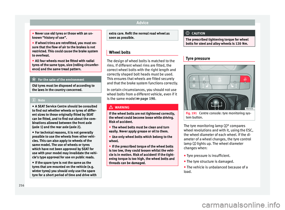 Seat Ibiza ST 2016 Owners manual Advice
●
Never use o l
d tyres or those with an un-
known “history of use”.
● If wheel trims are retrofitted, you must en-
sure that
the flow of air to the brakes is not
restricted. This cou Seat Ibiza ST 2016 Owners manual Advice
●
Never use o l
d tyres or those with an un-
known “history of use”.
● If wheel trims are retrofitted, you must en-
sure that
the flow of air to the brakes is not
restricted. This cou