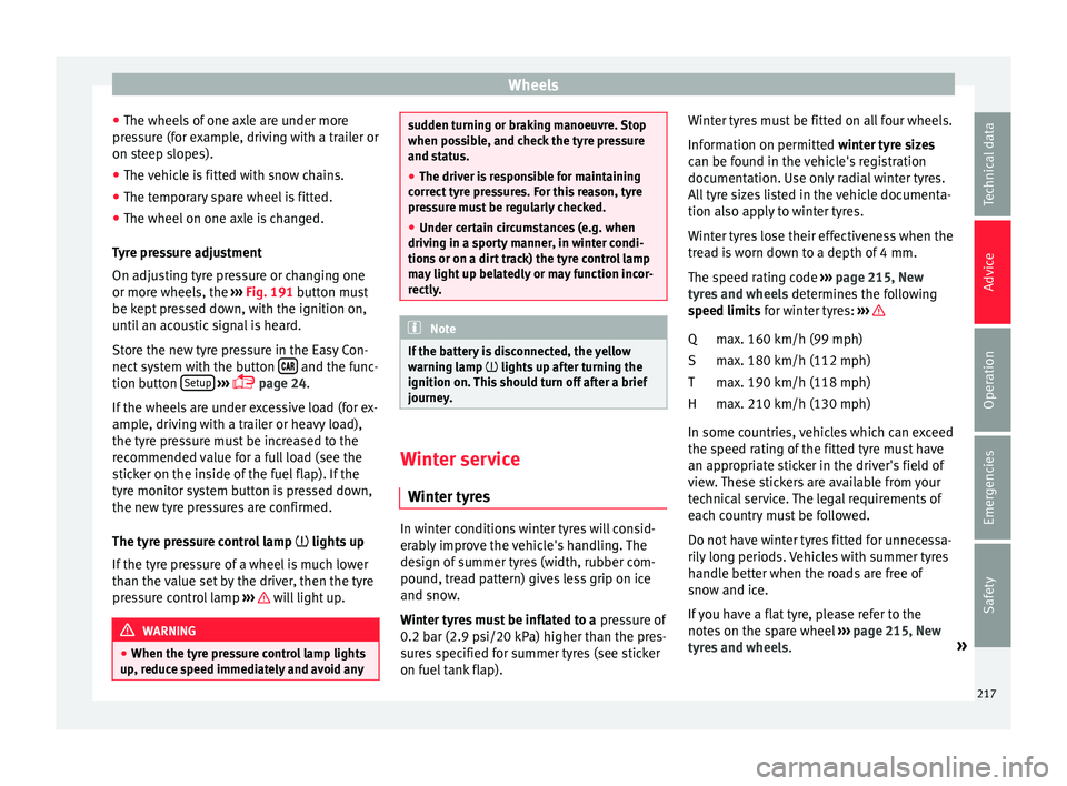 Seat Ibiza ST 2016 Owners manual Wheels
● The wheel s
of one ax
le are under more
pressure (for example, driving with a trailer or
on steep slopes).
● The vehicle is fitted with snow chains.
● The temporary spare wheel is fit Seat Ibiza ST 2016 Owners manual Wheels
● The wheel s
of one ax
le are under more
pressure (for example, driving with a trailer or
on steep slopes).
● The vehicle is fitted with snow chains.
● The temporary spare wheel is fit