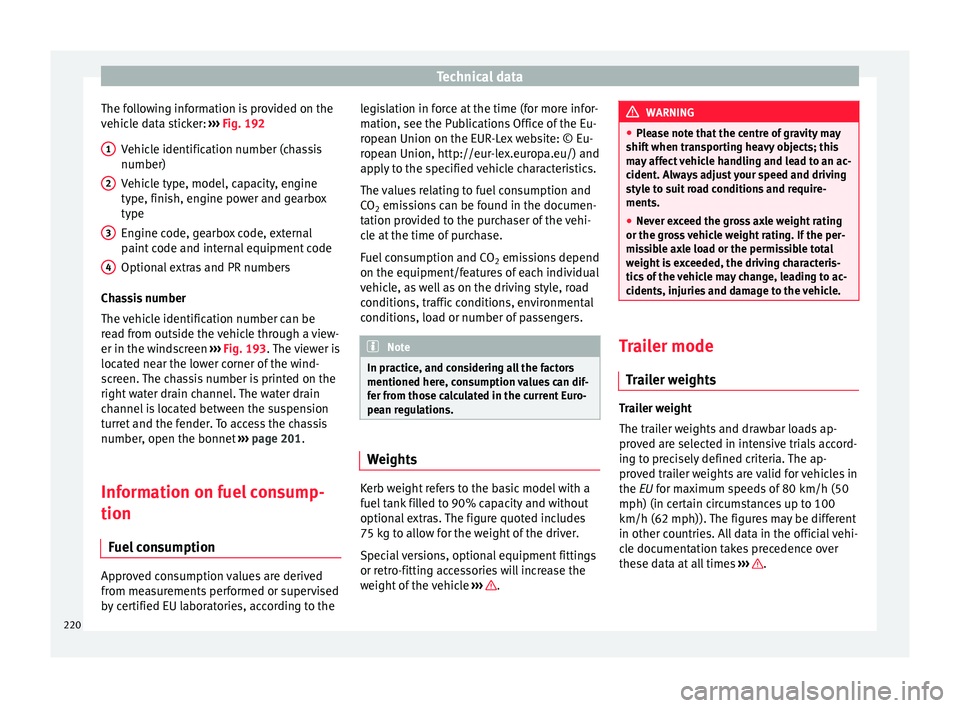 Seat Ibiza ST 2016 Owners manual Technical data
The following information is provided on the
v ehic
le d
ata sticker: ››› Fig. 192
Vehicle identification number (chassis
number)
Vehicle type, model, capacity, engine
type, fini Seat Ibiza ST 2016 Owners manual Technical data
The following information is provided on the
v ehic
le d
ata sticker: ››› Fig. 192
Vehicle identification number (chassis
number)
Vehicle type, model, capacity, engine
type, fini