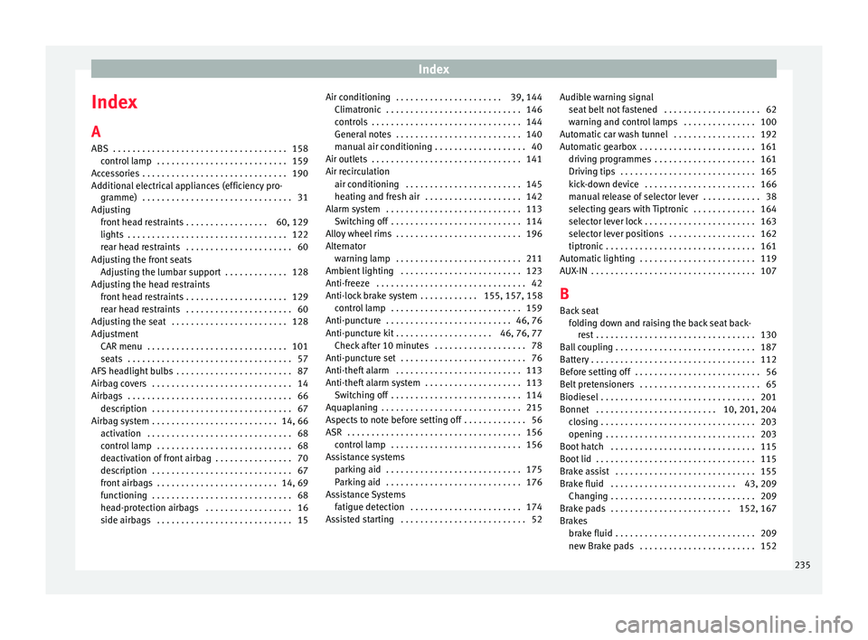 Seat Ibiza ST 2016 Owners manual Index
Index
A
ABS . . . . . . . . . . . . . . . . . . . . . . . . . . . . . . . . . . . .
158
c ontr o
l lamp . . . . . . . . . . . . . . . . . . . . . . . . . . . 159
Accessories . . . . . . . . . Seat Ibiza ST 2016 Owners manual Index
Index
A
ABS . . . . . . . . . . . . . . . . . . . . . . . . . . . . . . . . . . . .
158
c ontr o
l lamp . . . . . . . . . . . . . . . . . . . . . . . . . . . 159
Accessories . . . . . . . . .