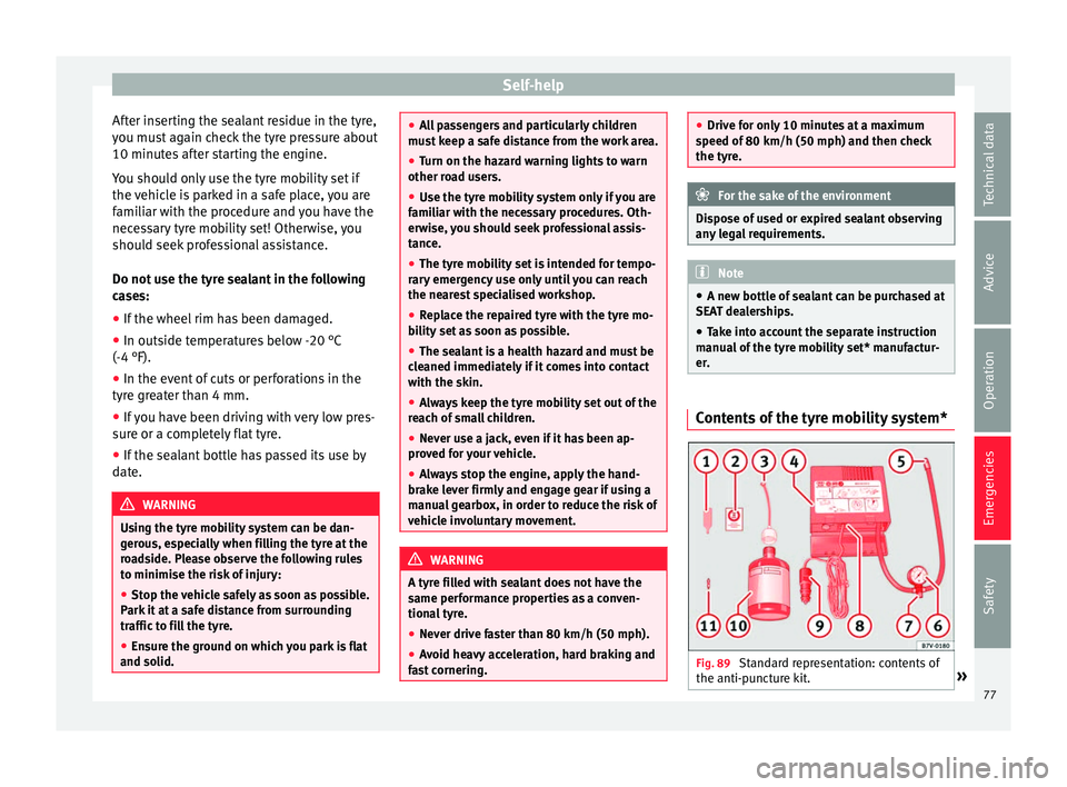 Seat Ibiza ST 2016 Manual PDF Self-help
After inserting the sealant residue in the tyre,
y ou mu
st
again check the tyre pressure about
10 minutes after starting the engine.
You should only use the tyre mobility set if
the vehicl Seat Ibiza ST 2016 Manual PDF Self-help
After inserting the sealant residue in the tyre,
y ou mu
st
again check the tyre pressure about
10 minutes after starting the engine.
You should only use the tyre mobility set if
the vehicl