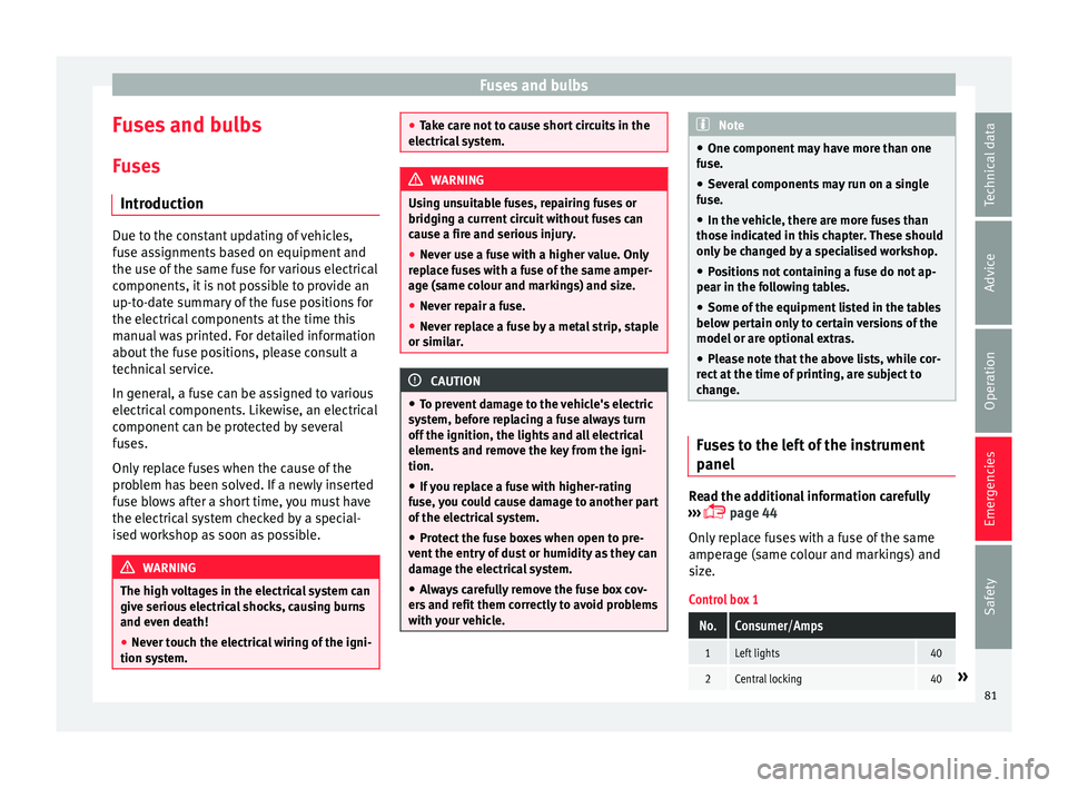 Seat Ibiza ST 2016  Owners manual Fuses and bulbs
Fuses and bulbs F u
se s
Intr
oduction Due to the constant updating of vehicles,
fuse a
s

signments based on equipment and
the use of the same fuse for various electrical
components, 