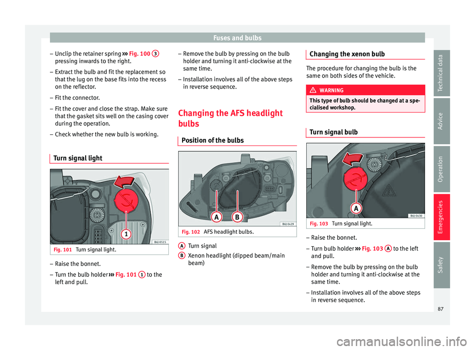 Seat Ibiza ST 2016  Owners manual Fuses and bulbs
– Unc lip the r
etainer s
pring ››› Fig. 100  3 pressing inwards to the right.
– Extract the bulb and fit the replacement so
th at
 the lug on the b a

se fits into the reces