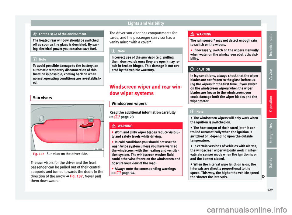 Seat Ibiza 5D 2015  Owners manual Lights and visibility
For the sake of the environment
The heated rear window should be switched
off a s
 soon as the glass is demisted. By sav-
ing electrical power you can also save fuel. Note
To avo