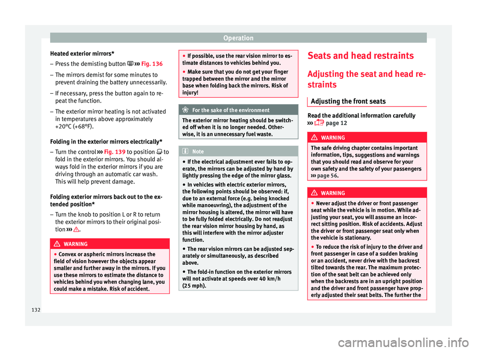 Seat Ibiza 5D 2015  Owners manual Operation
Heated exterior mirrors* – Press the demisting button   › ›
›  Fig. 136
– The mirrors demist for some minutes to
prevent

 draining the battery unnecessarily.
– If necessary, 
