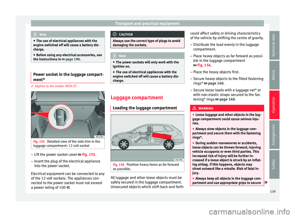 Seat Ibiza 5D 2015  Owners manual Transport and practical equipment
Note
● The use of  el
ectrical appliances with the
engine switched off will cause a battery dis-
charge.
● Before using any electrical accessories, see
the instru