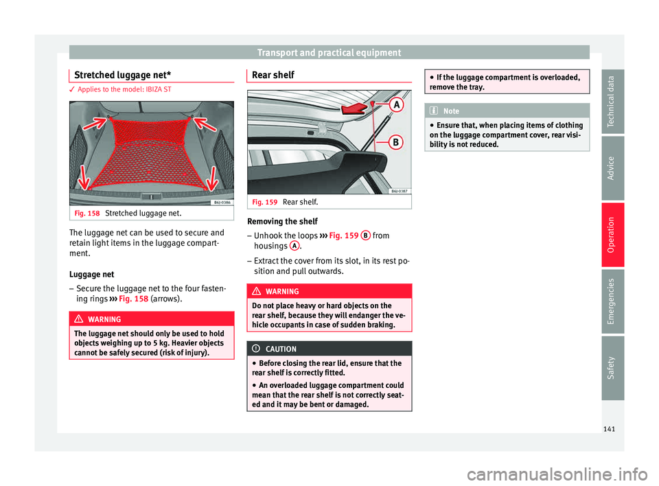 Seat Ibiza 5D 2015 Owners manual Transport and practical equipment
Stretched luggage net* 3 Applies to the model: IBIZA ST
Fig. 158
Stretched luggage net. The luggage net can be used to secure and
r
et
ain light
items in the luggag Seat Ibiza 5D 2015 Owners manual Transport and practical equipment
Stretched luggage net* 3 Applies to the model: IBIZA ST
Fig. 158
Stretched luggage net. The luggage net can be used to secure and
r
et
ain light
items in the luggag